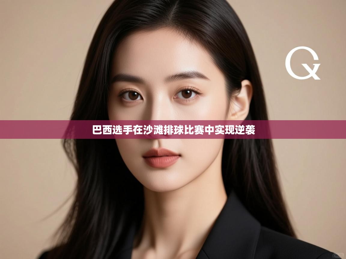 云开体育app网页版登录入口-巴西选手在沙滩排球比赛中实现逆袭 第1张