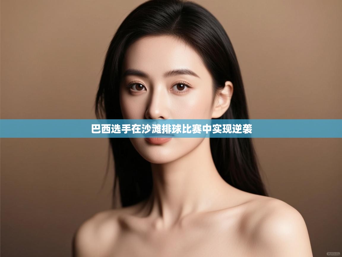 云开体育app网页版登录入口-巴西选手在沙滩排球比赛中实现逆袭 第3张