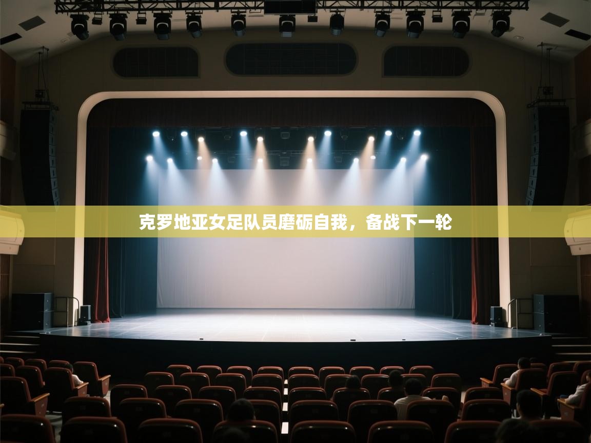 云开体育app网页版登录入口-克罗地亚女足队员磨砺自我，备战下一轮  第1张