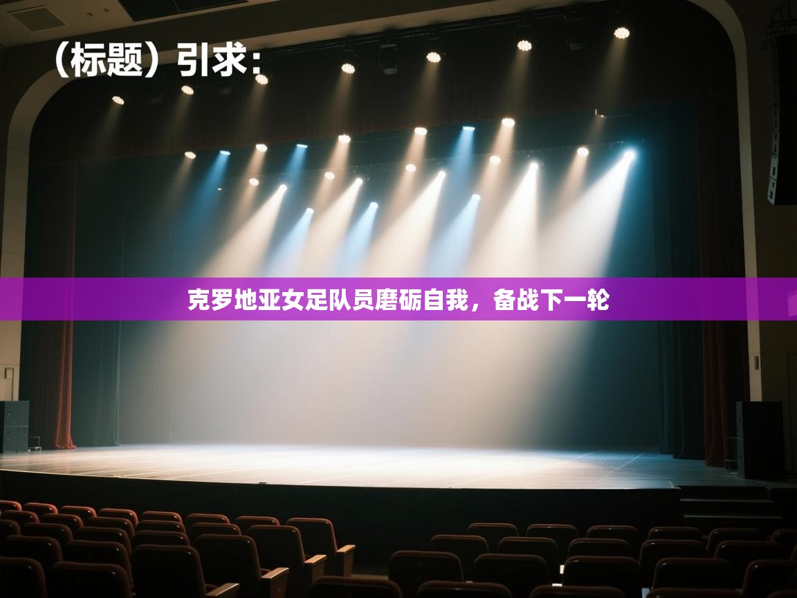 云开体育app网页版登录入口-克罗地亚女足队员磨砺自我，备战下一轮  第3张