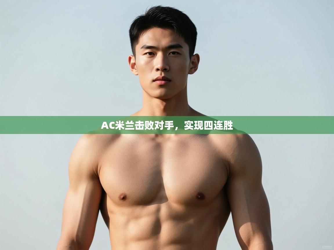 开云体育入口注册-AC米兰击败对手,实现四连胜 第1张