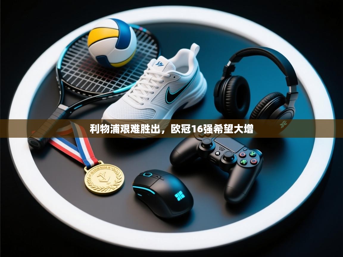 开云体育在线下载-利物浦艰难胜出，欧冠16强希望大增  第2张