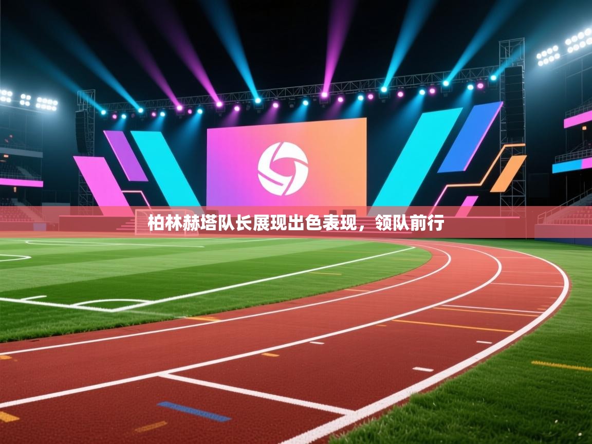 开云体育版本更新日志2025-柏林赫塔队长展现出色表现，领队前行  第1张