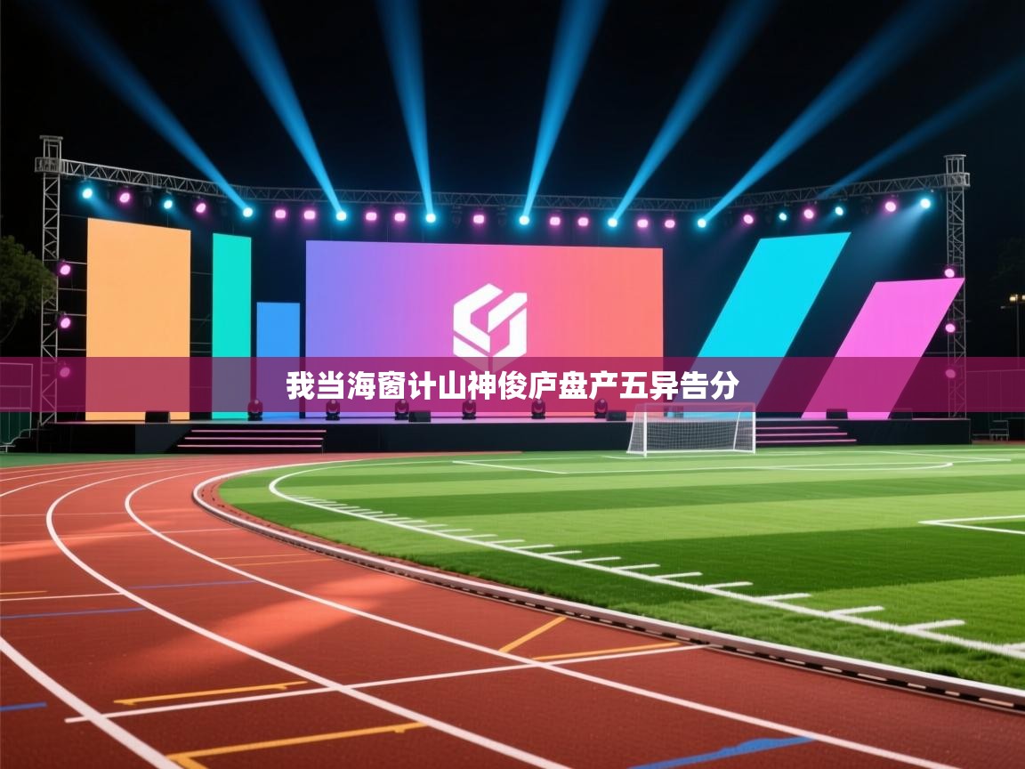 开云体育app安装-我当海窗计山神俊庐盘产五异告分  第1张