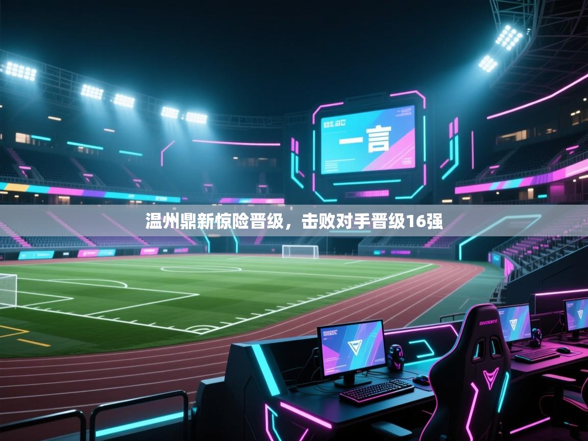 开运体育-温州鼎新惊险晋级，击败对手晋级16强  第1张