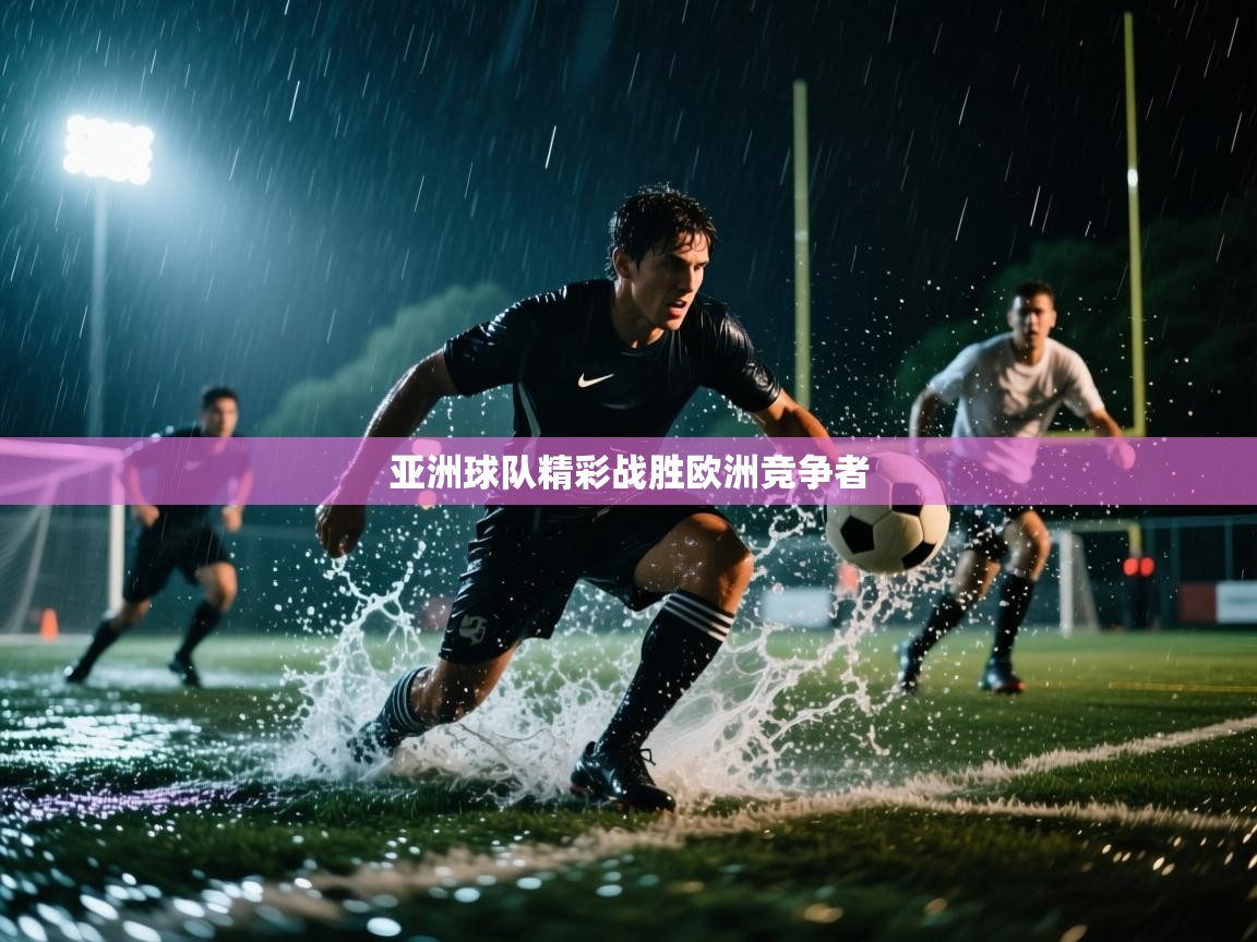 开运体育入口-亚洲球队精彩战胜欧洲竞争者  第2张