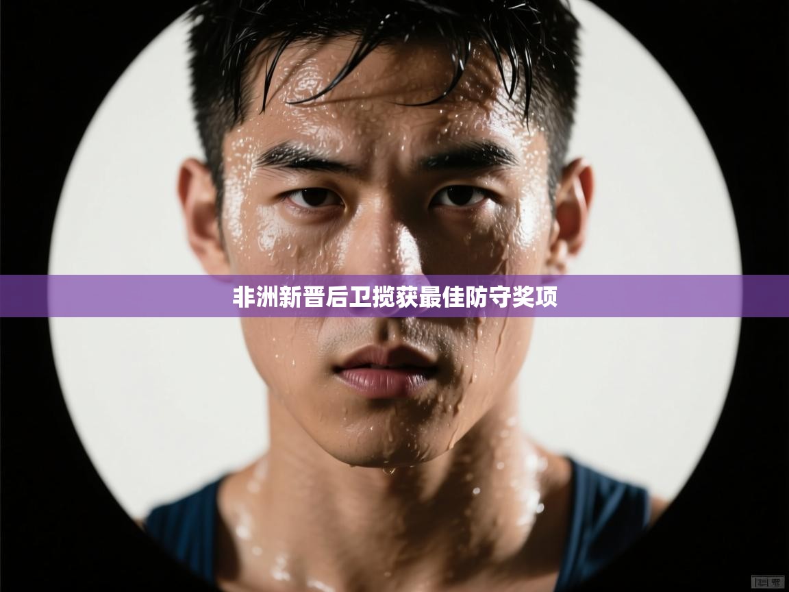 开云体育热门赛事直达-非洲新晋后卫揽获最佳防守奖项 第1张