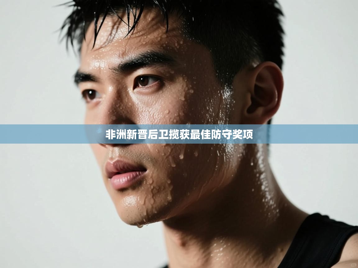 开云体育热门赛事直达-非洲新晋后卫揽获最佳防守奖项 第3张