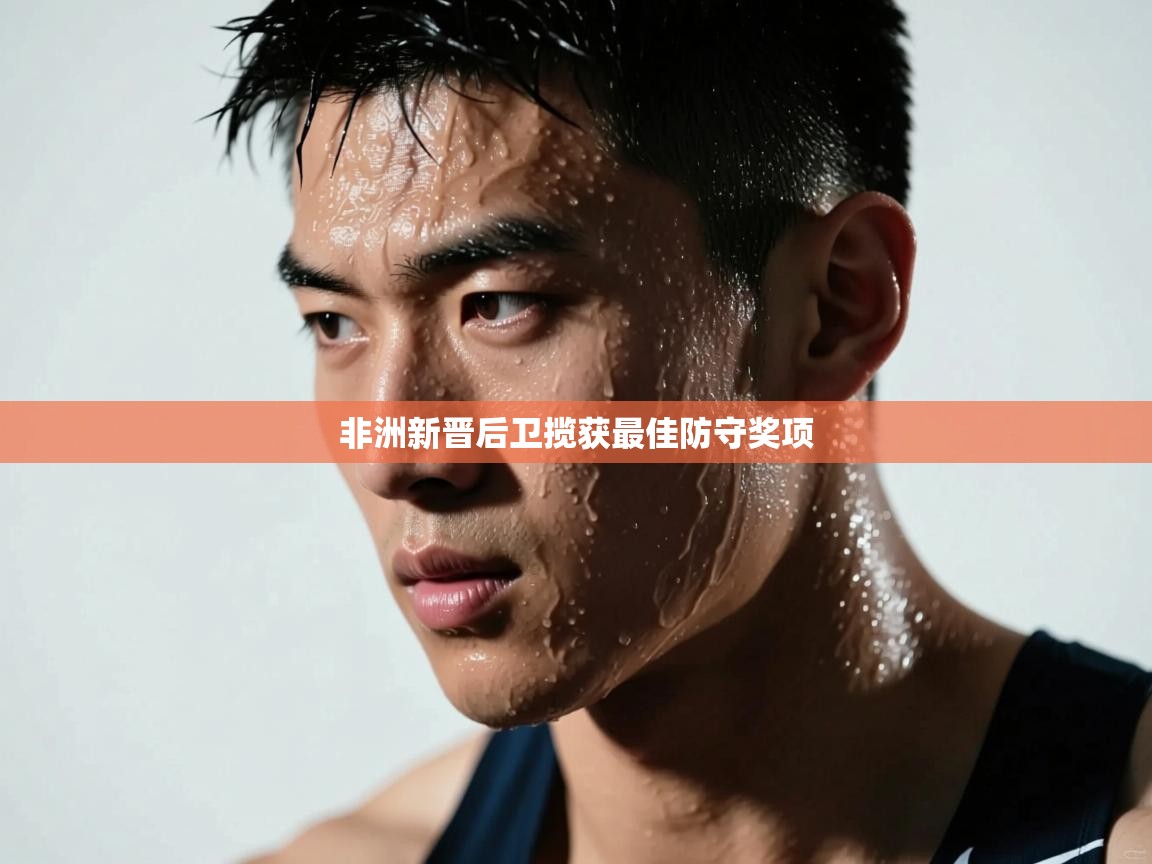 开云体育热门赛事直达-非洲新晋后卫揽获最佳防守奖项 第4张