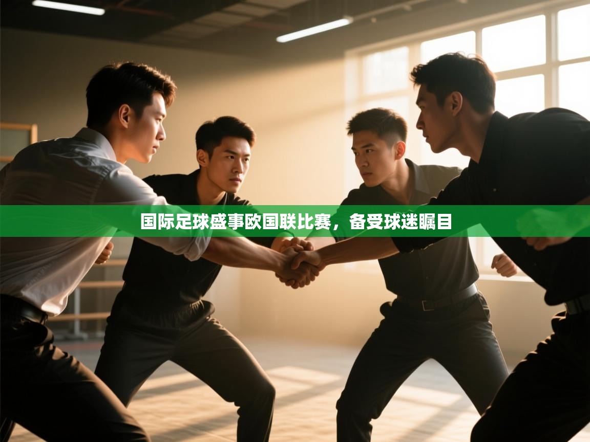 开云体育app官网入口-国际足球盛事欧国联比赛，备受球迷瞩目  第2张