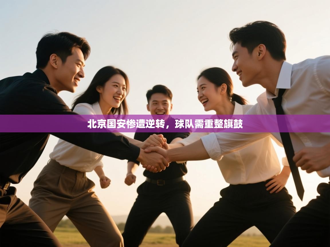 开云体育app下载官网-北京国安惨遭逆转，球队需重整旗鼓  第1张