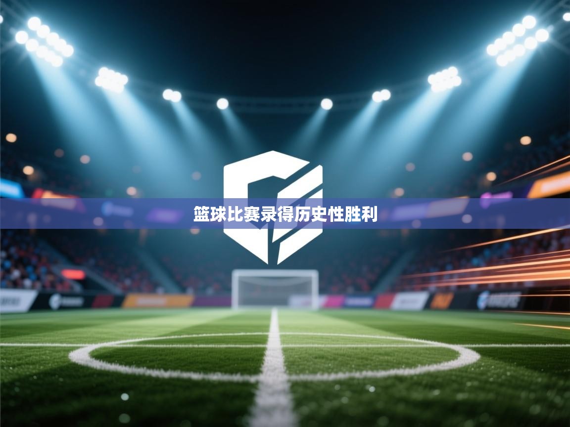 开云体育在线网址-篮球比赛录得历史性胜利  第4张